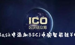如何在MetaMask中添加BSC（币安智能链）网络：全面