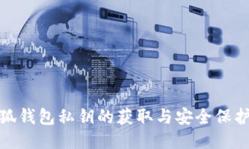 : 小狐钱包私钥的获取与安全保护指南