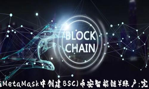 如何在MetaMask中创建BSC(币安智能链)账户:完整指南