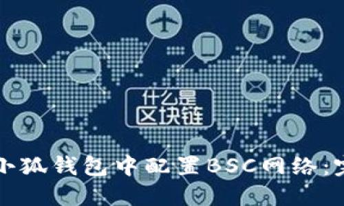 如何在小狐钱包中配置BSC网络：完整指南