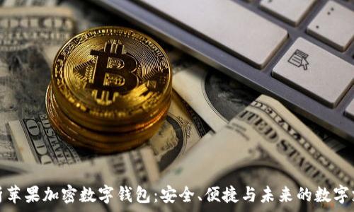   
全面解析苹果加密数字钱包：安全、便捷与未来的数字支付趋势