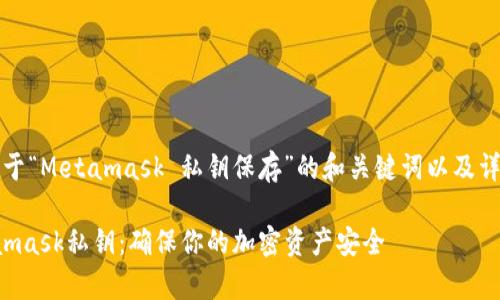 注意：以下是一个关于“Metamask 私钥保存”的和关键词以及详细内容的结构示例。

如何安全保存Metamask私钥：确保你的加密资产安全